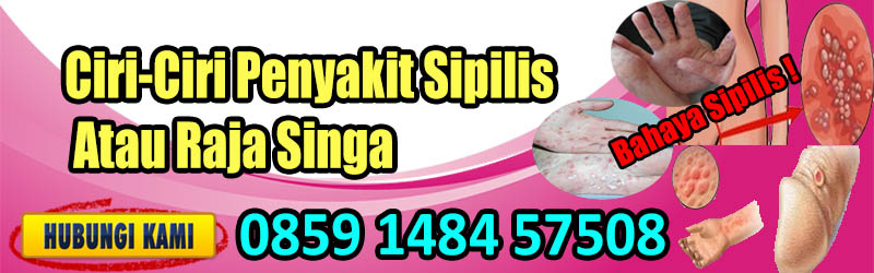 Ciri-Ciri Penyakit Sipilis Atau Raja Singa